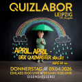 QUIZLABOR Leipzig #175 - April, April - der Quizmaster macht was er will
